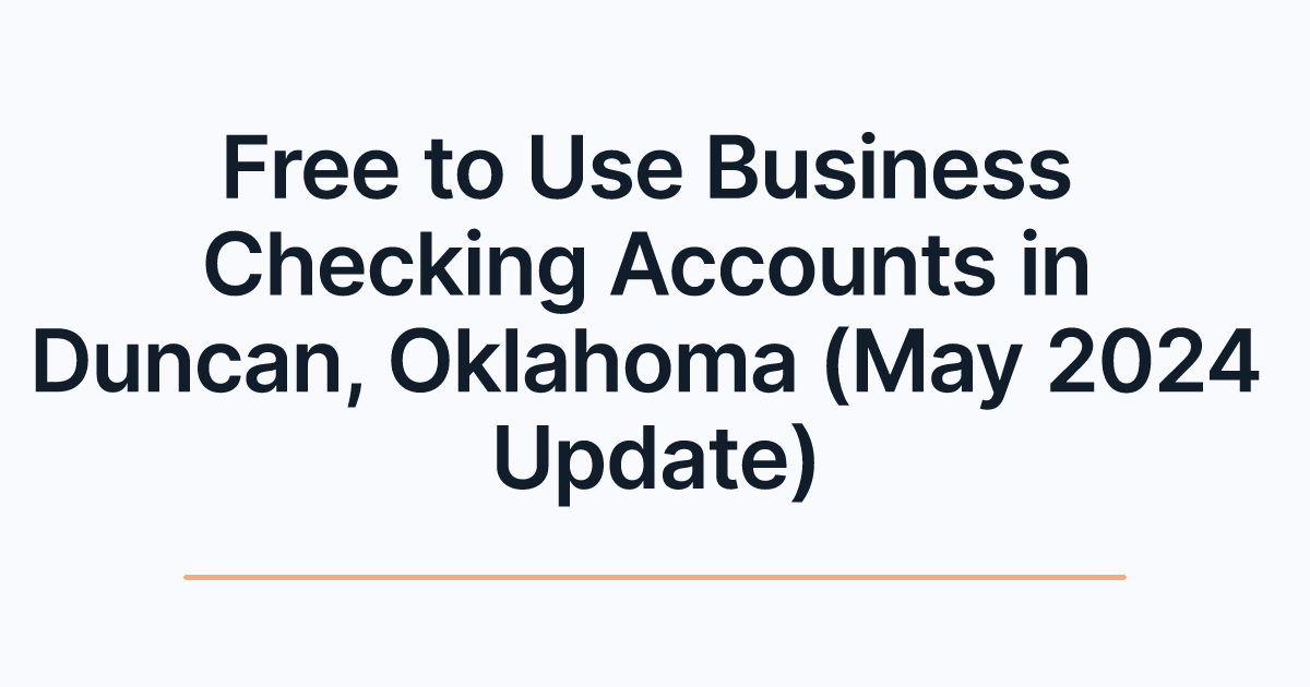 Free to Use Business Checking Accounts in Duncan, Oklahoma (May 2024 Update)